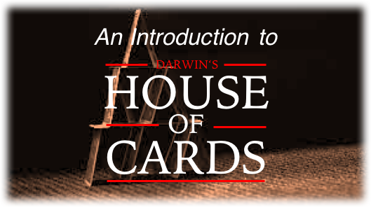 An Introduction to "Darwin's House of Cards"